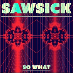 [PREMIERE] Sawsick - So - What
