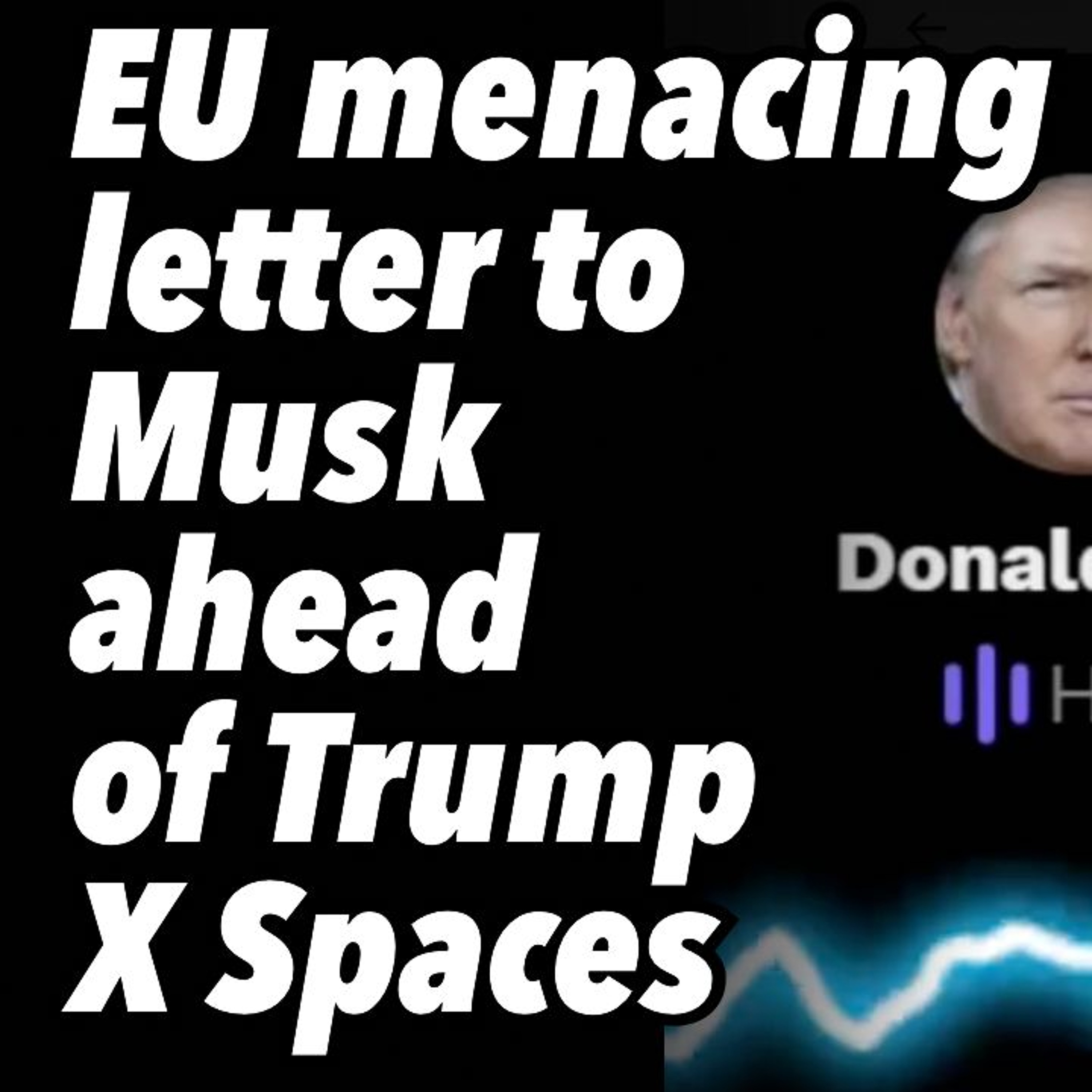 EU menacing letter to Musk ahead of Trump X Spaces