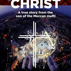 ACCESS EPUB 💜 From Mecca to Christ: A true story from the son of the Meccan mufti by