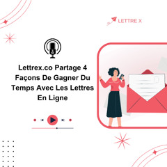 Lettrex.co Partage 4 Façons De Gagner Du Temps Avec Les Lettres En Ligne