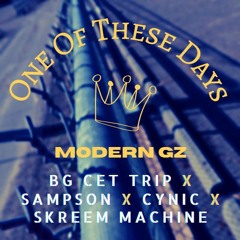 One Of These Days = Modern Gz _ Skreem Machine x Cynic x Sampson & BG Cet Trip