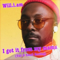 I Got It From My Mama (Tall & Small Bootleg) - Will.I.Am