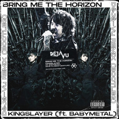 BMTH - Kingslayer (feat. BABYMETAL) [DéJà-Vu Remix] BOOTLEG