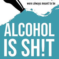 [Access] EBOOK 📜 Alcohol is SH!T: How to Ditch the Booze, Re-ignite Your Life, and R