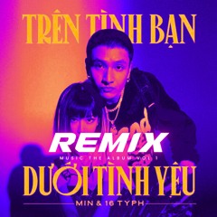 MIN - TRÊN TÌNH BẠN DƯỚI TÌNH YÊU (Remix)