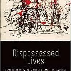 ( tN1 ) Dispossessed Lives: Enslaved Women, Violence, and the Archive (Early American Studies) by Ma