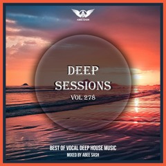 Deep Sessions - Vol 278 ★ Best Of Vocal Deep House Music Mix 2023 By Abee Sash