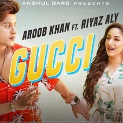 Gucci                                                                  Aroob Khan ft. Riyaz Aly