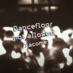 Dancefloor Not Allowed - Xácome | Free Download|