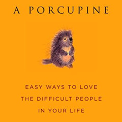 download PDF 🗂️ How to Hug a Porcupine: Easy Ways to Love the Difficult People in Yo