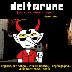 Hey bud, ore sanjo… It's me, Spammy... Tryna go pro… Just want fame. That's - [Deltarune: The same same Puppet take two]