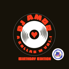 Birthday Edition:/ DJ AMOR x Vol. 1