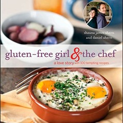 Open PDF Gluten-Free Girl and the Chef: A Love Story with 100 Tempting Recipes by  Daniel Ahern &  S