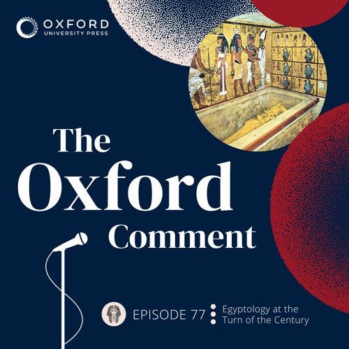 Egyptology at the Turn of the Century - Episode 77 - The Oxford Comment