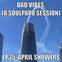 Dad Vibes Ep 35: April Showers