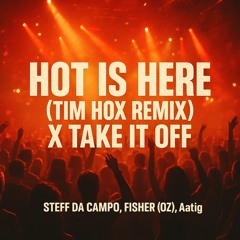 Hot is Here (Tim Hox Remix) x Take It Off  - Steff Da Campo,FISHER (OZ), Aatig