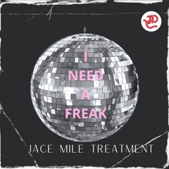 "I Need A Freak" Jace Mile Treatment