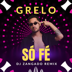Grelo- Só Fé ( Dj Zangado Remix )