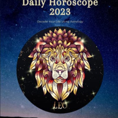 [Read] EPUB 📍 Leo Daily Horoscope 2023: Decode Your Life Using Astrology (Daily Horo