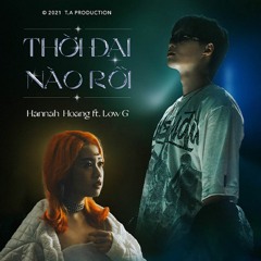 Thời Đại Nào Rồi - Hannah Hoàng ft LowG | LQC Remix