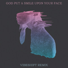 GOD PUT A SMILE UPON YOUR FACE (VibeShift remix ft. Stevie Lite)