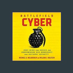 Download Ebook 🌟 Battlefield Cyber: How China and Russia Are Undermining Our Democracy and Nationa