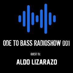 ODE TO BASS RADIOSHOW 001 - ALDO LIZARAZO