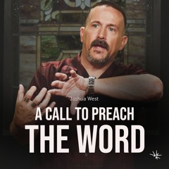 A Call to Preach the Word (2 Timothy 4:1-5) - Joshua West - August 17, 2023