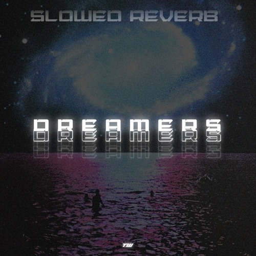 D R E A M E R S (SLOWED + REVERB)