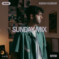 Sunday Mix: Anish Kumar