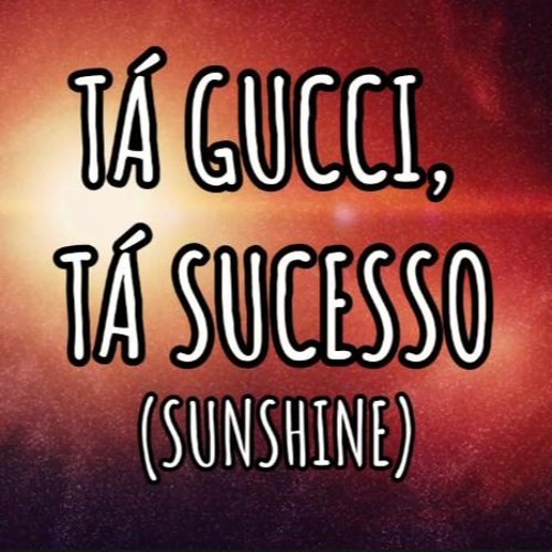 TÁ GUCCI, TÁ SUCESSO (SUNSHINE) MC MAROMBA, MC VC, DJ BRUU FEAT. LEA