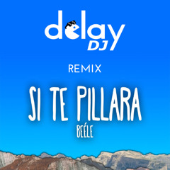 127 - SI TE PILLARA - Beele X DJ Delay [ Radio Edit ]