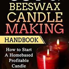 [Get] PDF 📧 Soy & Beeswax Candle Making Handbook: How to Start a Homebased Profitabl