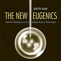✔️ Read The New Eugenics: Selective Breeding in an Era of Reproductive Technologies by  Judith D