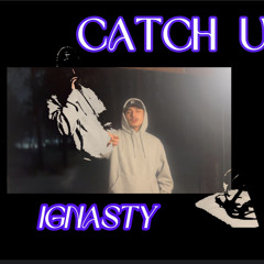 Ignasty-Catch up