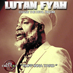 LUTAN FYAH DUBPLATE - Ruff inna yard - Chase the devil riddim