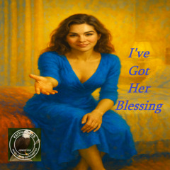 I've Got Her Blessing - She takes me places, ooooh she has control