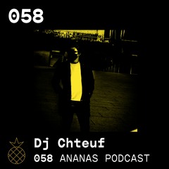 ANANAS Podcast | 058 | Dj Chteuf