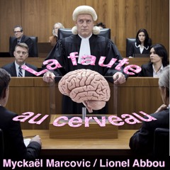 La faute au cerveau (Myckaël Marcovic / Lionel Abbou) feat. Lionel Abbou