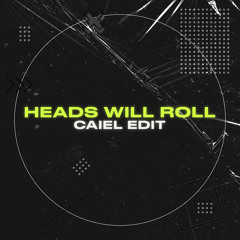 Heads Will Roll (CAIEL Edit)