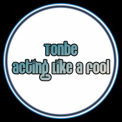 Tonbe - Acting Like A Fool - Free Download