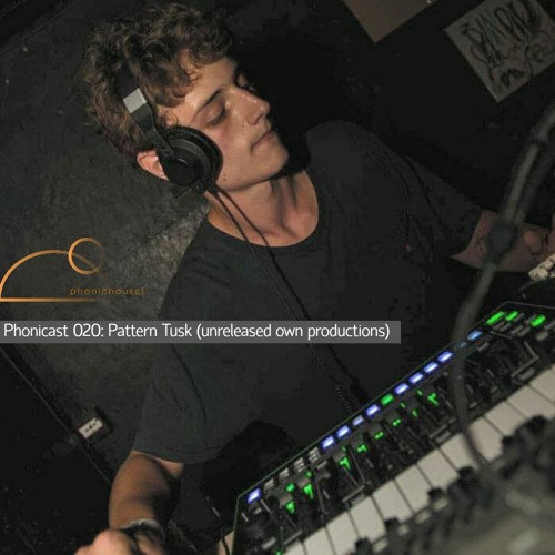 Phonicast 020: Pattern Tusk (unreleased own productions)