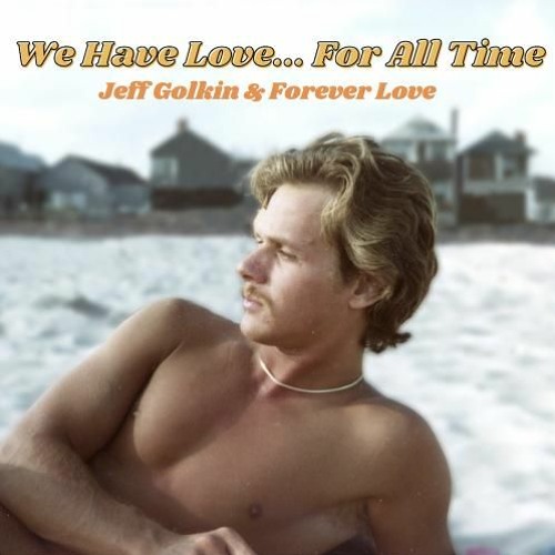 Jeff Golkin And Forever Love : We Have Love For All Time