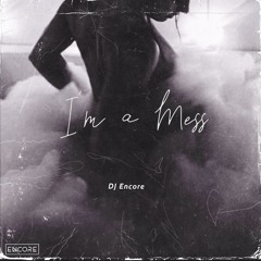 Im A Mess - DJ Encore