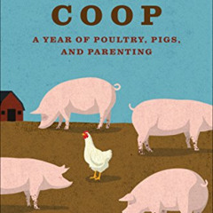 [View] PDF 📰 Coop: A Year of Poultry, Pigs, and Parenting by  Michael Perry EPUB KIN
