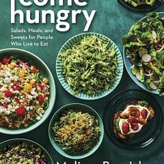 (PDF Download) Come Hungry: Salads, Meals, and Sweets for People Who Live to Eat - Melissa Ben-Ishay