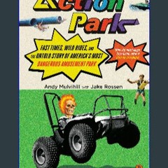 {READ} 💖 Action Park: Fast Times, Wild Rides, and the Untold Story of America's Most Dangerous Amu