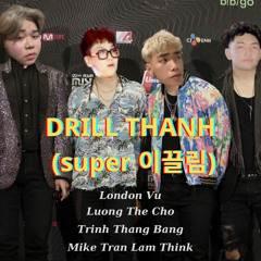 DRILL THANH (super 이끌림) featuring Trịnh Thăng Bằng, Lương Thế Chỗ, Mike Trần Làm Think, London Vu