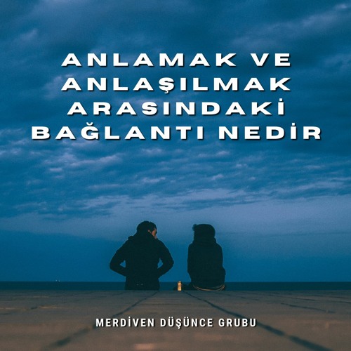 Anlamak Ve Anlaşılmak Arasındaki Bağlantı Nedir - MDG Sesli Makale