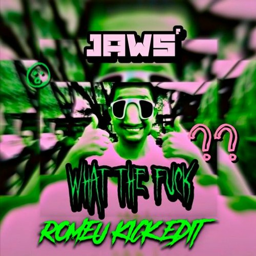 JAWS - WHAT THE FUCK (ROMEU KICK EDIT)